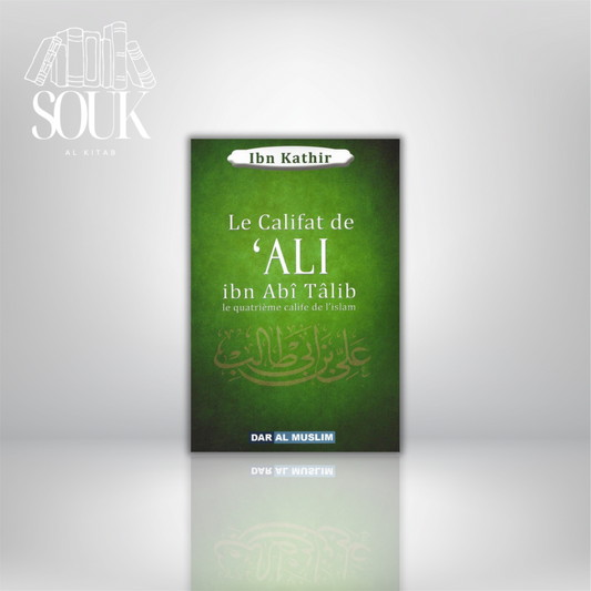 Le Califat de Ali Ibn Abî Tâlib Le quatrième Calife de l'islam